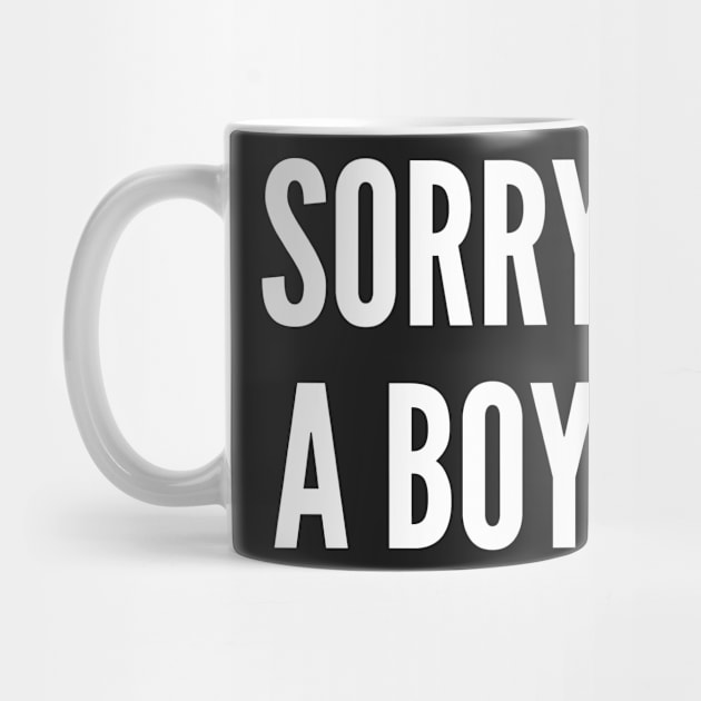 Sorry I Have A Boy Friend - Funny Girlfriend Slogan by sillyslogans